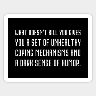 What doesn’t kill you gives you a set of unhealthy coping mechanisms and a dark sense of humor. Magnet